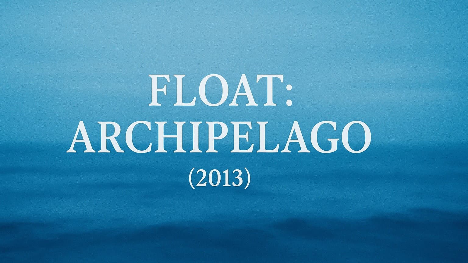Float: Archipelago