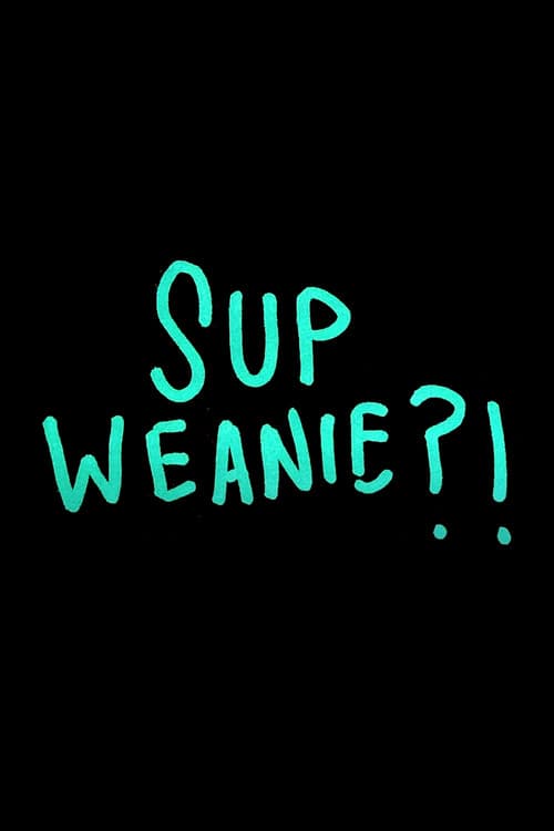 Sup Weanie?!