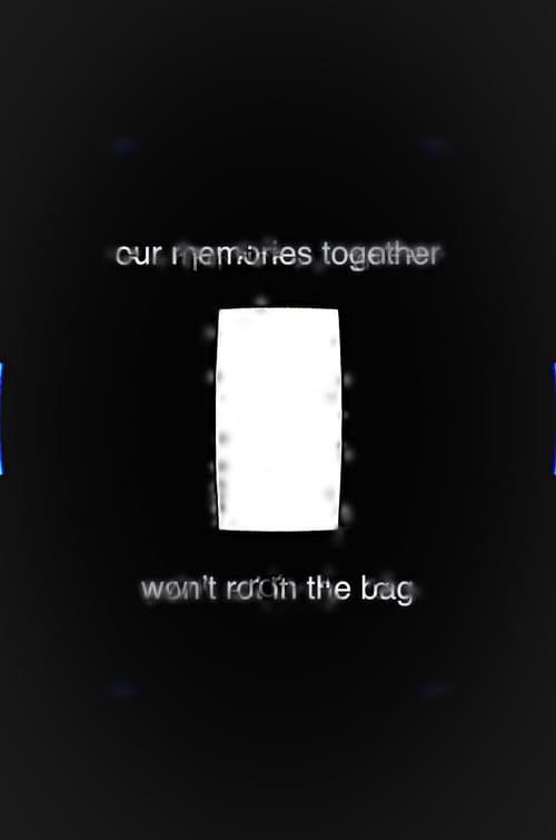 Our Memories Together Won't Rot in the Bag