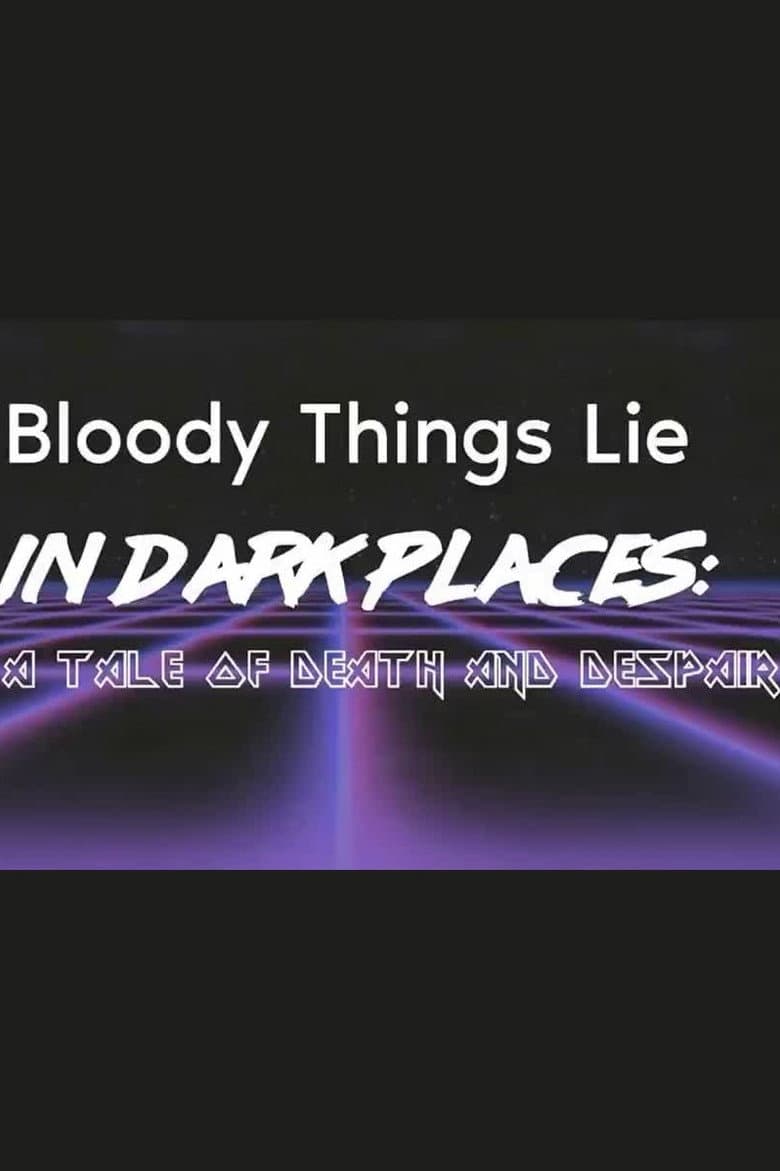 Bloody Things Lie in Dark Places: A Tale of Death and Despair