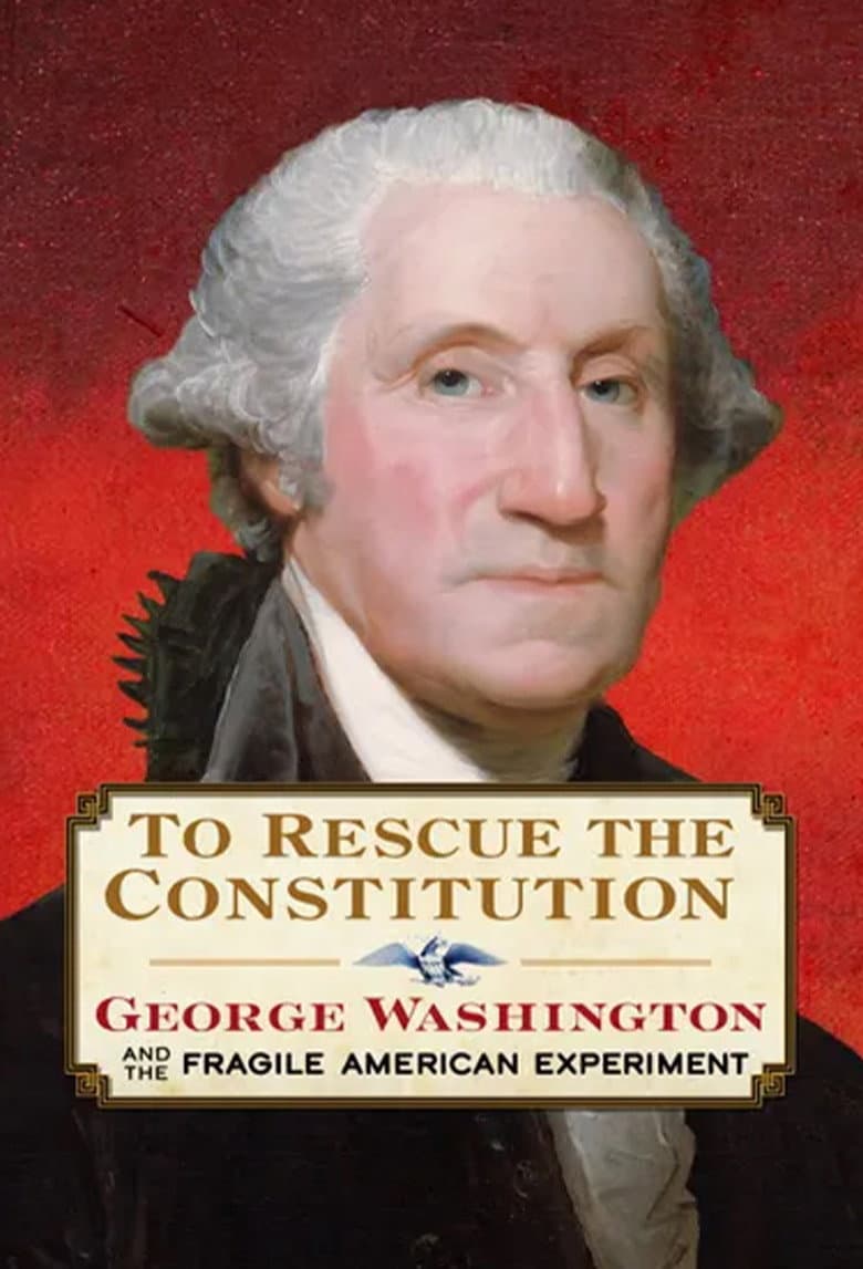 To Rescue the Constitution: George Washington and the Fragile American Experiment