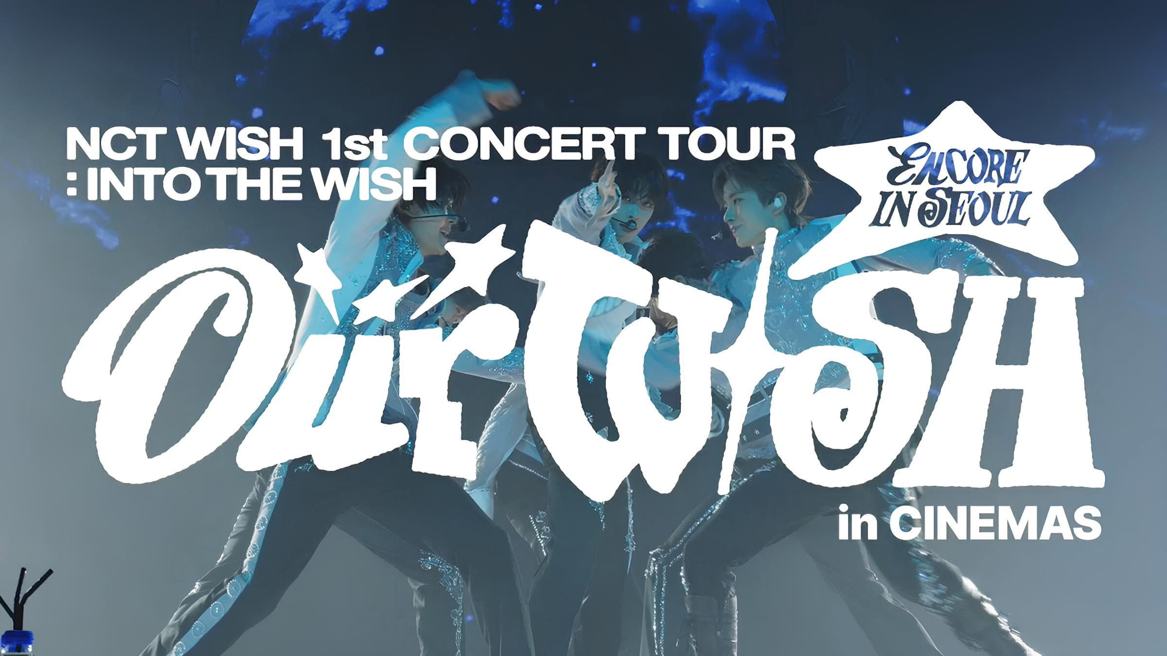 2026 NCT WISH 1st CONCERT TOUR ‘INTO THE WISH : Our WISH’ ENCORE IN SEOUL in CINEMAS