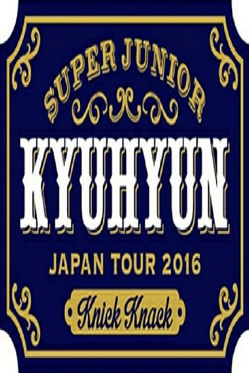 KYUHYUN JAPAN TOUR 2016 ~Knick Knack~