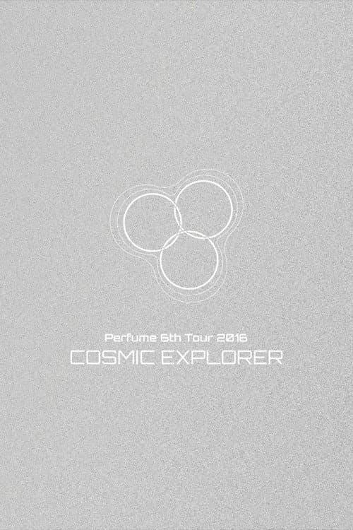 Perfume 6th Tour 2016 'COSMIC EXPLORER' Dome Edition