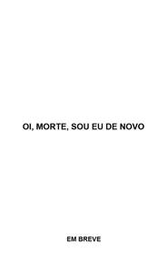 Oi, Morte, sou eu de novo