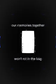 Our Memories Together Won't Rot in the Bag