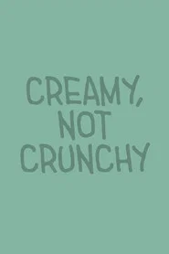 Creamy, Not Crunchy